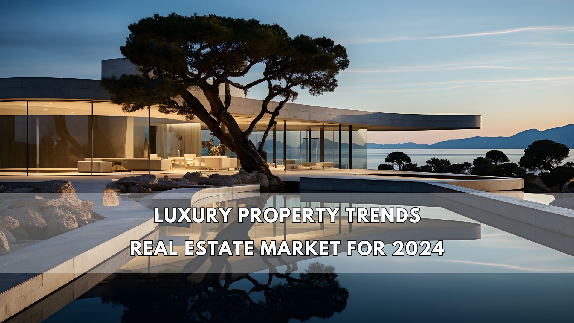 Luxury Property Trends: What’s New in the Upscale Real Estate Market for 2024